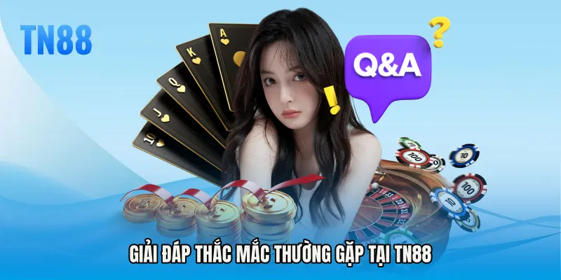 Giải đáp thắc mắc thường gặp tại TN88 
